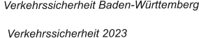 Verkehrssicherheit Baden-Württemberg    Verkehrssicherheit 2023